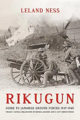 Rikugun : Volume 1 - Organisation tactique des forces terrestres de l'armée et de la marine impériales japonaises - Rikugun: Volume 1 - Tactical Organization of Imperial Japanese Army & Navy Ground Forces