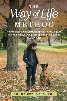 La Méthode du Chemin de Vie : Comment guérir votre relation avec votre chien et élever un compagnon sain, fort et plein d'esprit (à tout âge) - The Way of Life Method: How to Heal Your Relationship with Your Dog and Raise a Sound, Strong, and Spirited Companion (At Any Age)