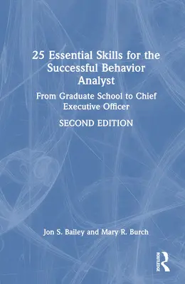 25 Essential Skills for the Successful Behavior Analyst : De l'école supérieure au directeur général - 25 Essential Skills for the Successful Behavior Analyst: From Graduate School to Chief Executive Officer