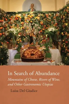 À la recherche de l'abondance : Montagnes de fromage, rivières de vin et autres utopies gastronomiques - In Search of Abundance: Mountains of Cheese, Rivers of Wine, and Other Gastronomic Utopias