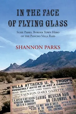 Face au verre volant : Susie Parks, héroïne du raid de Pancho Villa dans une ville frontalière - In the Face of Flying Glass: Susie Parks, Border Town Hero of the Pancho Villa Raid