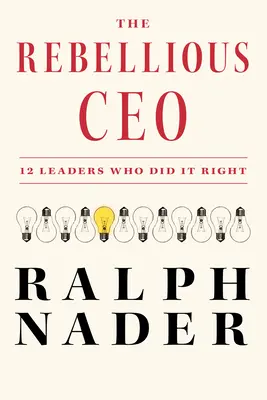 Le PDG rebelle : 12 leaders qui ont bien fait les choses - The Rebellious CEO: 12 Leaders Who Did It Right