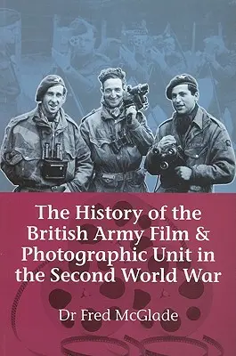 Histoire de l'unité cinématographique et photographique de l'armée britannique pendant la Seconde Guerre mondiale - History of the British Army Film & Photographic Unit in the Second World War