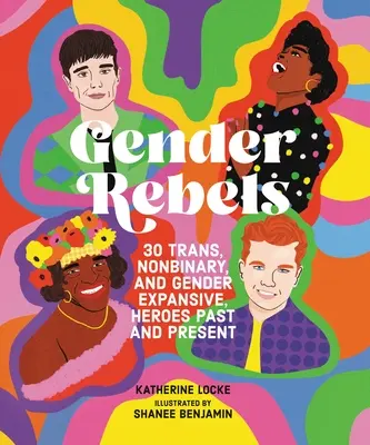 Rebelles du genre : 30 héros trans, non binaires et à genre élargi d'hier et d'aujourd'hui - Gender Rebels: 30 Trans, Nonbinary, and Gender Expansive Heroes Past and Present