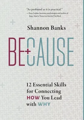 Parce que : 12 compétences essentielles pour relier votre façon de diriger à votre raison d'être - Because: 12 Essential Skills for Connecting How You Lead with Why