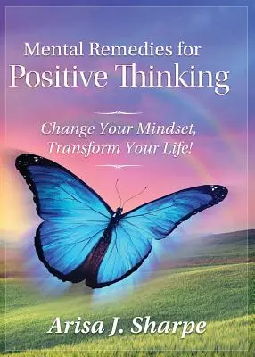 Remèdes mentaux pour une pensée positive : Changez votre état d'esprit, transformez votre vie ! - Mental Remedies for Positive Thinking: Change Your Mindset, Transform Your Life!