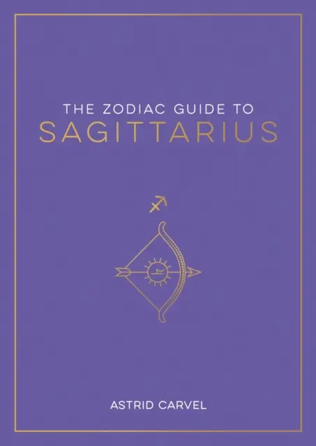 Guide du Sagittaire - Le guide ultime pour comprendre votre signe astrologique, débloquer votre destin et décoder la sagesse des étoiles - Zodiac Guide to Sagittarius - The Ultimate Guide to Understanding Your Star Sign, Unlocking Your Destiny and Decoding the Wisdom of the Stars