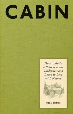 Cabane : Comment construire une retraite dans la nature et apprendre à vivre avec la nature - Cabin: How to Build a Retreat in the Wilderness and Learn to Live with Nature