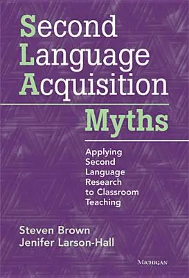 Mythes sur l'acquisition d'une langue seconde : Appliquer la recherche sur les langues secondes à l'enseignement en classe - Second Language Acquisition Myths: Applying Second Language Research to Classroom Teaching