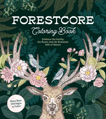 Livre de coloriage Forestcore : Embrassez le côté terreux, rustique et romantique de la nature. - Forestcore Coloring Book: Embrace the Earthy, the Rustic, and the Romantic Side of Nature