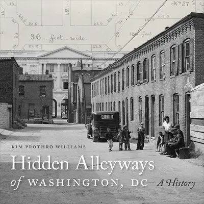 Les ruelles cachées de Washington, DC : Une histoire - Hidden Alleyways of Washington, DC: A History
