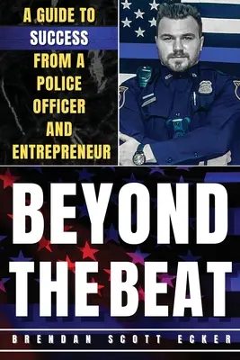 Beyond The Beat : Le guide de la réussite d'un officier de police et d'un entrepreneur - Beyond The Beat: A Guide to Success from a Police Officer and Entrepreneur