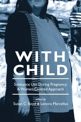 Avec l'enfant : La consommation de substances psychoactives pendant la grossesse, une approche centrée sur la femme - With Child: Substance Use During Pregnancy, a Woman-Centred Approach