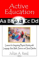 Active Education - Lessons for Integrating Physical Activity with Language Arts, Math, Science & Social Studies (Éducation active - Leçons pour intégrer l'activité physique aux arts du langage, aux mathématiques, aux sciences et aux études sociales) - Active Education - Lessons for Integrating Physical Activity with Language Arts, Math, Science & Social Studies