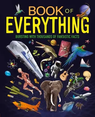 Le livre de tout : des milliers de faits fantastiques - Book of Everything: Bursting with Thousands of Fantastic Facts