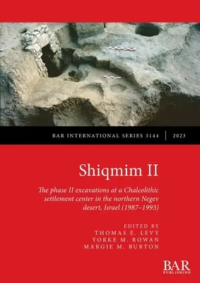 Shiqmim II : Les fouilles de la phase II d'un centre de peuplement chalcolithique dans le désert du Néguev septentrional, Israël (1987-1993) - Shiqmim II: The phase II excavations at a Chalcolithic settlement center in the northern Negev desert, Israel (1987-1993)