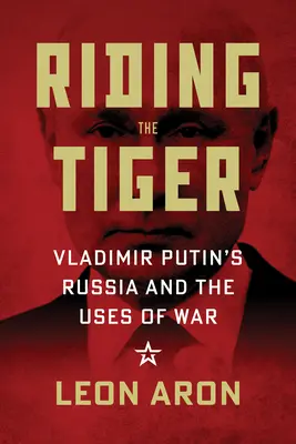 Riding the Tiger : La Russie de Vladimir Poutine et les usages de la guerre - Riding the Tiger: Vladimir Putin's Russia and the Uses of War