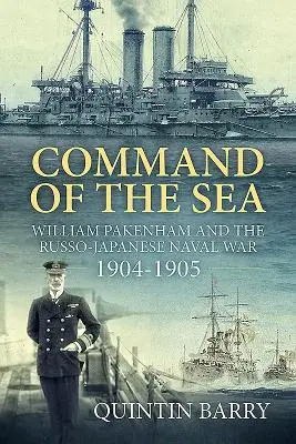 Commandement de la mer : William Pakenham et la guerre navale russo-japonaise 1904-1905 - Command of the Sea: William Pakenham and the Russo-Japanese Naval War 1904-1905