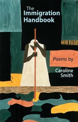 Le manuel de l'immigration : Poèmes de Caroline Smith - The Immigration Handbook: Poems by Caroline Smith