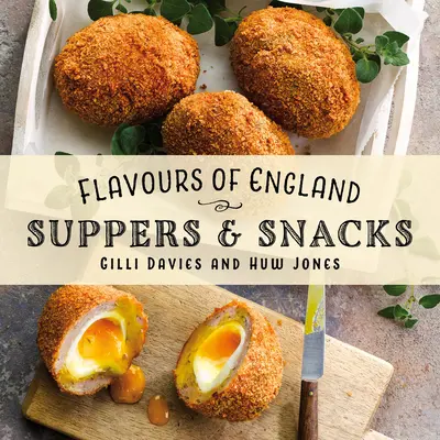 Saveurs d'Angleterre : Supper & Snacks - Flavours of England: Supper & Snacks