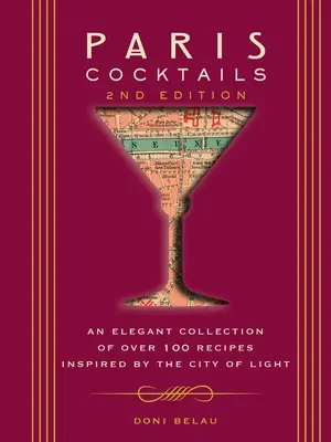 Paris Cocktails, deuxième édition : Une collection élégante de plus de 100 recettes inspirées par la Ville Lumière - Paris Cocktails, Second Edition: An Elegant Collection of Over 100 Recipes Inspired by the City of Light