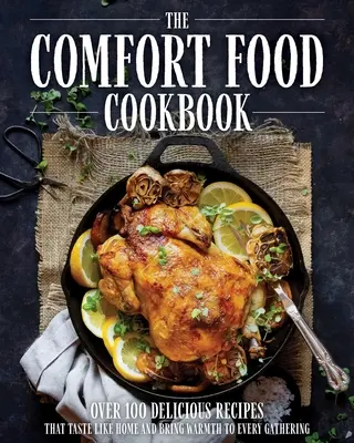 Le livre de cuisine réconfortante : Plus de 100 recettes qui ont le goût de la maison - The Comfort Food Cookbook: Over 100 Recipes That Taste Like Home