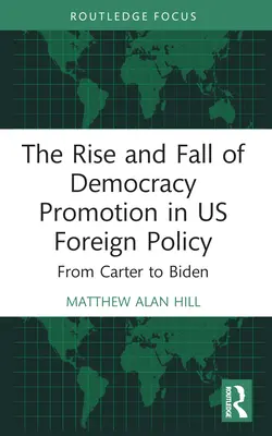 L'essor et le déclin de la promotion de la démocratie dans la politique étrangère américaine : De Carter à Biden - The Rise and Fall of Democracy Promotion in Us Foreign Policy: From Carter to Biden