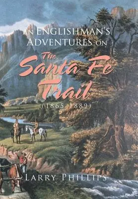 Les aventures d'un Anglais sur la piste de Santa Fe (1865-1889) - An Englishman's Adventures on the Santa Fe Trail (1865-1889)