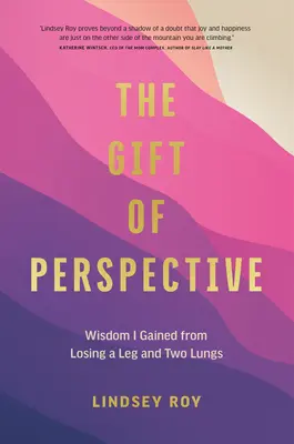 Le don de la perspective : La sagesse que j'ai acquise en perdant une jambe et deux poumons - The Gift of Perspective: Wisdom I Gained from Losing a Leg and Two Lungs