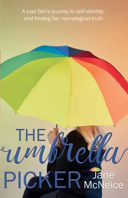 La cueilleuse de parapluies : Le voyage d'une fille perdue vers l'identité personnelle et la découverte de sa vérité neurologique - The Umbrella Picker: A Lost Girl's journey to self-identity and finding her neurological truth