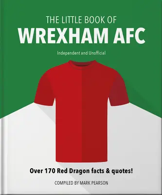 Le petit livre de Wrexham Afc : Plus de 170 faits et citations sur le dragon rouge ! - The Little Book of Wrexham Afc: Over 170 Red Dragon Facts & Quotes!