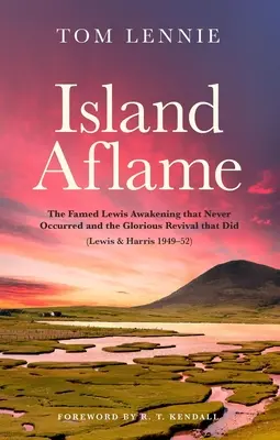 L'île en feu : Le célèbre réveil de Lewis qui n'a jamais eu lieu et le glorieux réveil qui a eu lieu (Lewis & Harris 1949-52) - Island Aflame: The Famed Lewis Awakening That Never Occurred and the Glorious Revival That Did (Lewis & Harris 1949-52)