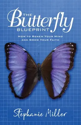 Le plan papillon : Comment renouveler votre esprit et faire grandir votre foi - The Butterfly Blueprint: How to Renew Your Mind and Grow Your Faith