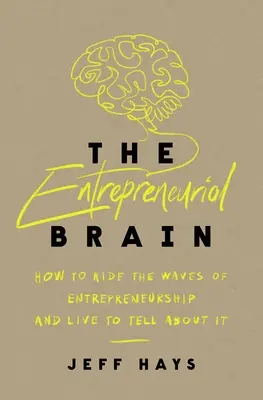 Le cerveau entrepreneurial : comment surfer sur les vagues de l'entrepreneuriat et vivre pour en parler - The Entrepreneurial Brain: How to Ride the Waves of Entrepreneurship and Live to Tell about It