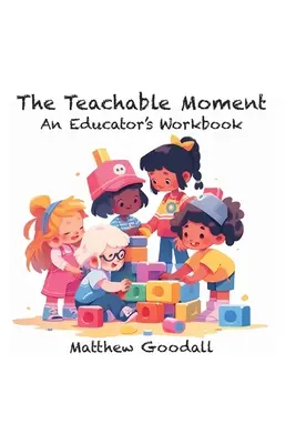 Le moment propice à l'apprentissage : Un cahier d'exercices pour l'éducateur - The Teachable Moment: An Educator's Workbook