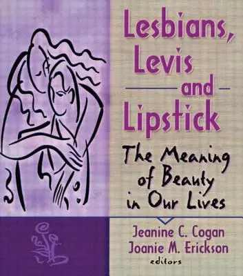 Lesbiennes, Levis et rouge à lèvres : Le sens de la beauté dans nos vies - Lesbians, Levis, and Lipstick: The Meaning of Beauty in Our Lives