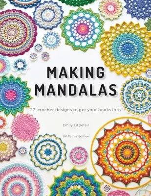 Making Mandalas UK Terms Edition : 27 Crochet Designs to Get Your Hooks Into - Making Mandalas UK Terms Edition: 27 Crochet Designs to Get Your Hooks Into