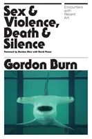 Sexe et violence, mort et silence - Rencontres avec l'art récent - Sex & Violence, Death & Silence - Encounters with recent art