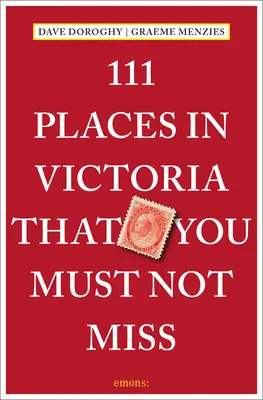 111 lieux à ne pas manquer à Victoria - 111 Places in Victoria That You Must Not Miss