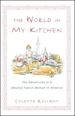 Le monde dans ma cuisine : Les aventures d'une Française (pour la plupart) à New York - The World in My Kitchen: The Adventures of a (Mostly) French Woman in New York