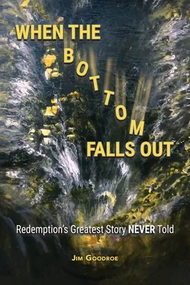 Quand le fond tombe : La plus belle histoire de rédemption jamais racontée - When the Bottom Falls Out: Redemption's Greatest Story NEVER Told