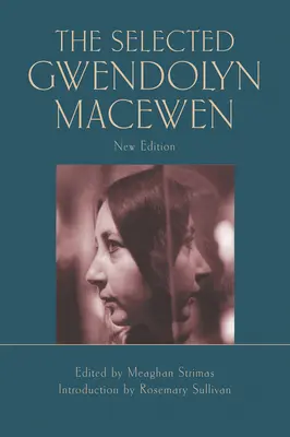 Le choix de Gwendolyn Macewen : Nouvelle édition - The Selected Gwendolyn Macewen: New Edition