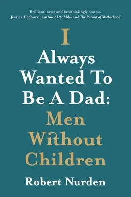 J'ai toujours voulu être papa : Les hommes sans enfants - I Always Wanted To Be A Dad: Men Without Children