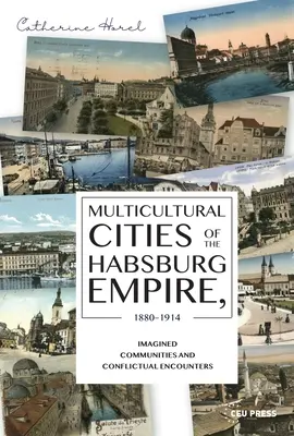 Les villes multiculturelles de l'empire Habsbourg, 1880-1914 : Communautés imaginées et rencontres conflictuelles - Multicultural Cities of the Habsburg Empire, 1880-1914: Imagined Communities and Conflictual Encounters