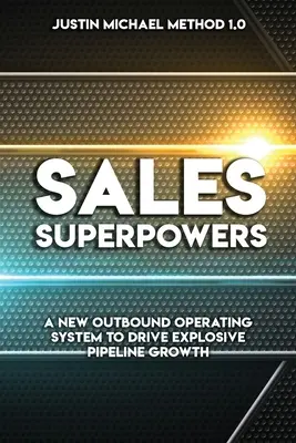 Les superpuissances de la vente : Un nouveau système d'exploitation pour les appels sortants afin d'assurer une croissance explosive du pipeline - Sales Superpowers: A New Outbound Operating System To Drive Explosive Pipeline Growth