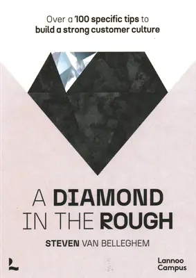 Un diamant dans la poussière : Plus de 100 conseils spécifiques pour construire une culture client forte - A Diamond in the Rough: Over a 100 Specific Tips to Build a Strong Customer Culture