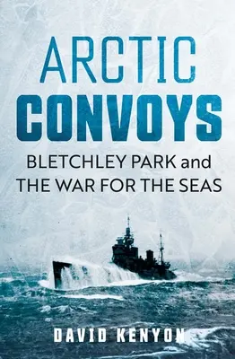 Les convois de l'Arctique : Bletchley Park et la guerre des mers - Arctic Convoys: Bletchley Park and the War for the Seas