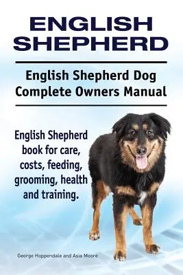 Berger anglais. Manuel complet du propriétaire d'un chien de berger anglais. Livre sur le berger anglais pour les soins, les coûts, l'alimentation, le toilettage, la santé et le dressage. - English Shepherd. English Shepherd Dog Complete Owners Manual. English Shepherd book for care, costs, feeding, grooming, health and training.