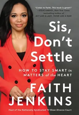Sis, Don't Settle : How to Stay Smart in Matters of the Heart (Soeur, ne te contente pas d'une solution : comment rester intelligente dans les affaires de coeur) - Sis, Don't Settle: How to Stay Smart in Matters of the Heart