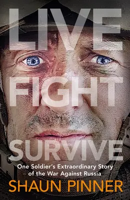 Vivre. Combattre. Survivre. - Le récit du courage, de la résistance et du défi d'un ancien soldat britannique luttant pour l'Ukraine contre la Russie. - Live. Fight. Survive. - An ex-British soldier's account of courage, resistance and defiance fighting for Ukraine against Russia